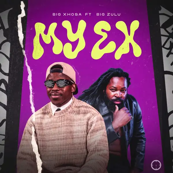 Big Xhosa Ft. Big Zulu – My Ex