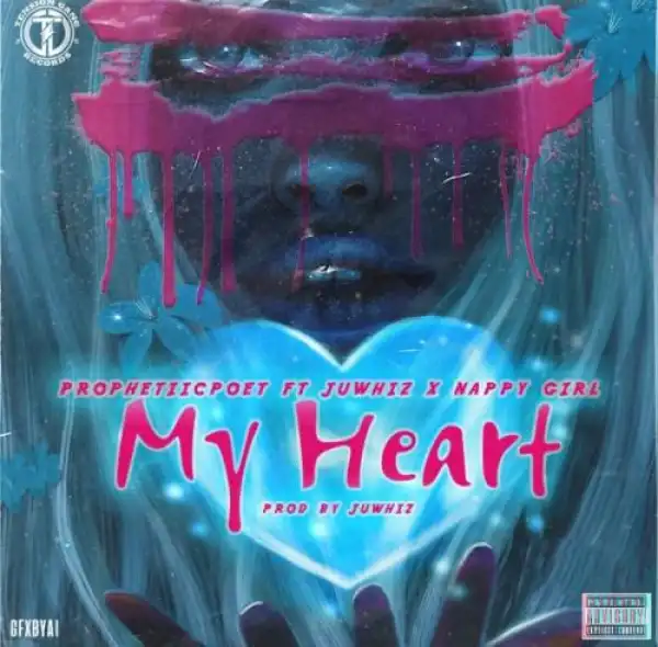 Prophetic Poet – My Heart Ft. Nappy Girl, Juwhiz