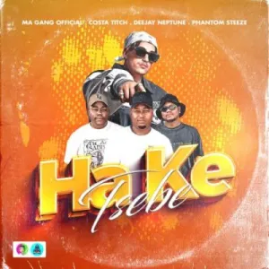 Ma Gang Official & Costa Titch – Ha Ke Tsebe ft Deejay Neptune & Phantom Steeze