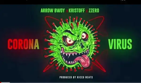 Arrow Bwoy – Corona Virus Ft. Kristoff x Zzero Sufuri