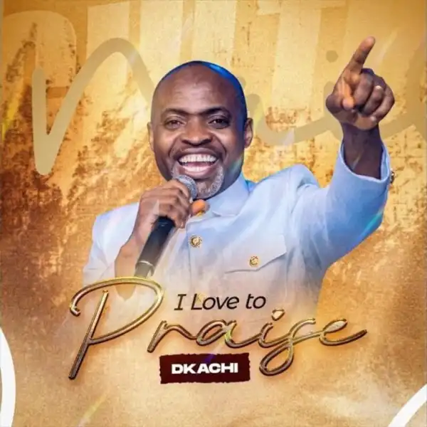 Dkachi – I Love To Praise