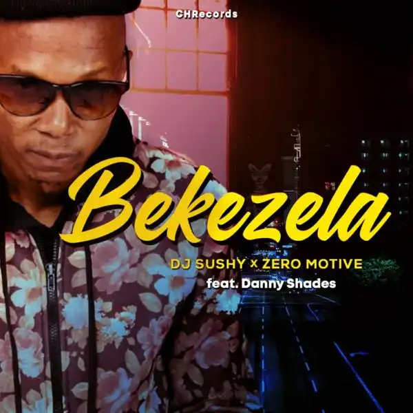DJ Sushy & Zero Motive – Bekezela Ft. Danny Shades