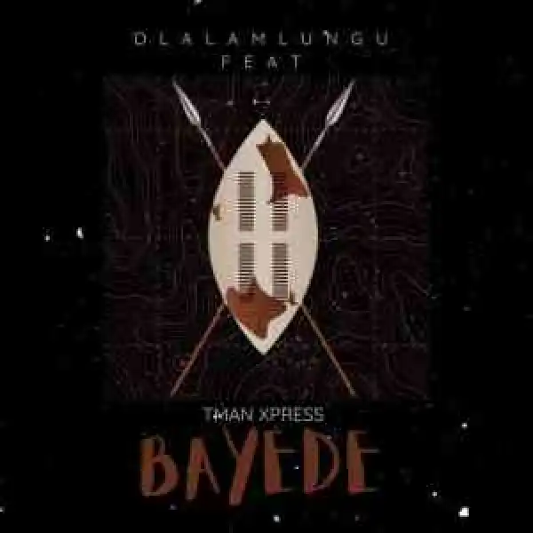 Dlala Mlungu & T-man Xpress – Bayede
