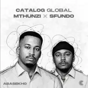 Catalog Global – Abasekho ft Mthunzi & Sfundo