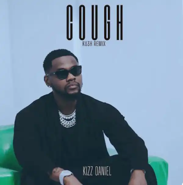 DJ Kush x Kizz Daniel – Cough (Odo) Ku3h Remix