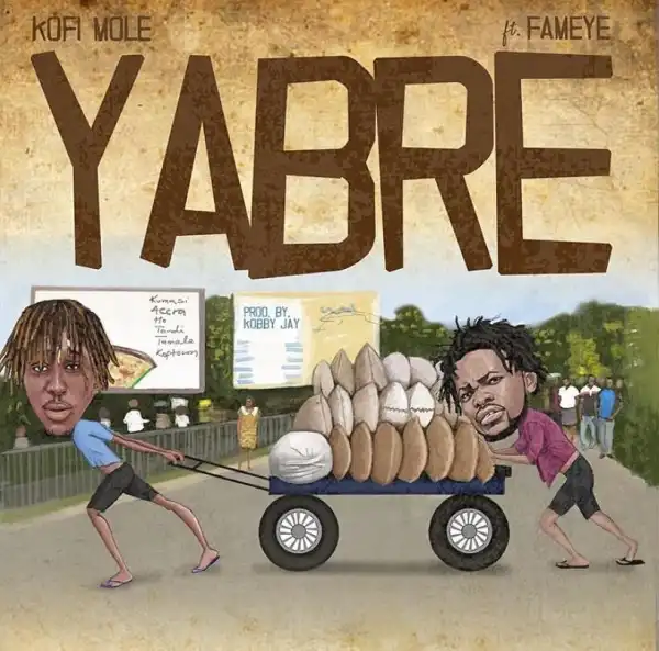 Kofi Mole – Yabre Ft. Fameye (Prod. by Kobby Jay)