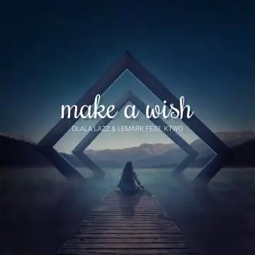 Dlala Lazz & LeMark Ft. KTWO – Make a Wish
