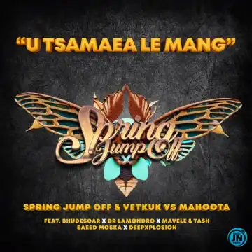 Spring Jump Off – U Tsamaea Le Mang ft Vetkuk, Mahoota, Dr Lamondro, Mavele, Saeed Moska, Tash Ls, Bhudescar & Deepxplosion