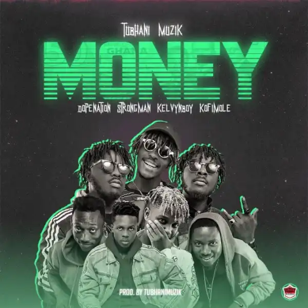 Tubhanimuzik – Money Ft. Dopenation, Strongman, Kelvyn Boy, Kofi Mole