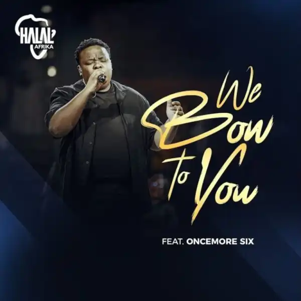 Halal Afrika – We Bow To You Ft. Oncemore Six