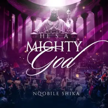 Nqobile Shika – He’s A Mighty God