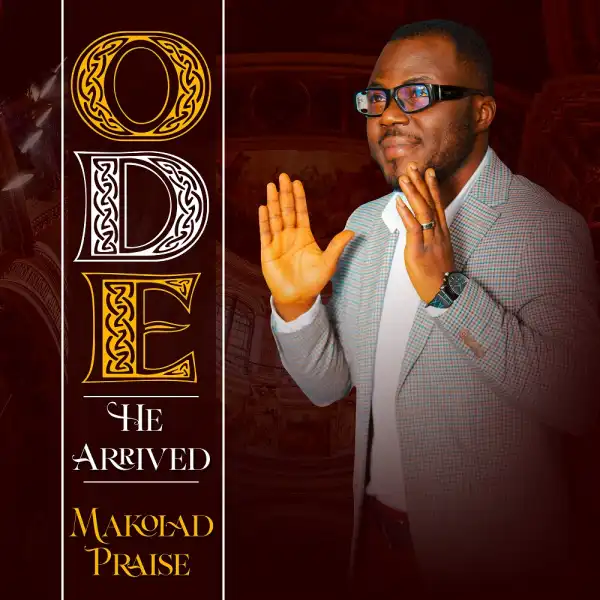 Makolad Praise - Ode (He Arrived)