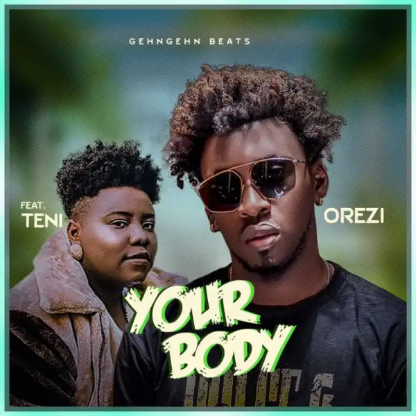 Orezi Ft. Teni – Your Body