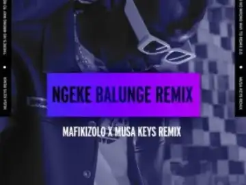 Mafikizolo – Ngeke Balunge (Musa Keys Remix)
