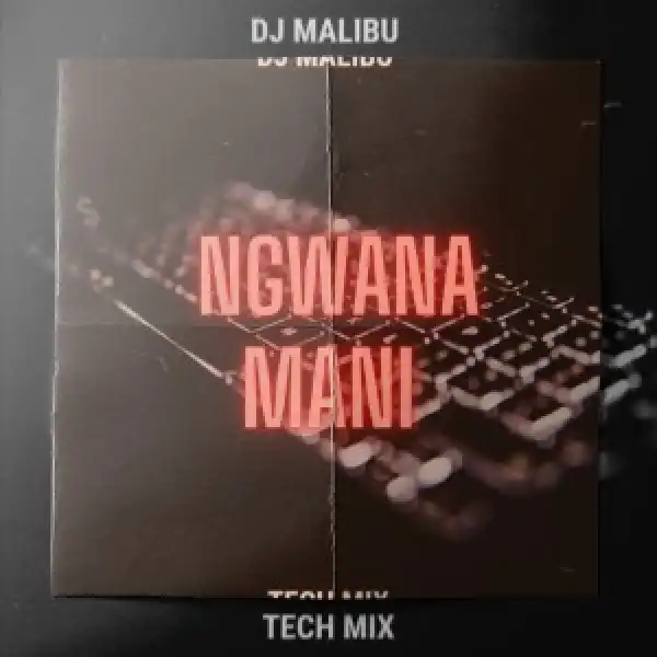 DJ Malibu – Ngwana Mani (Tech Mix)