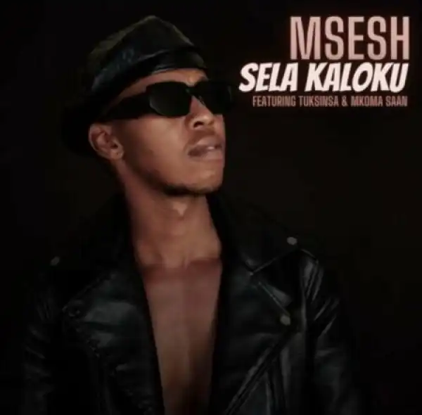Msesh – Sela Kaloku ft. TuksinSA & Mkoma Saan