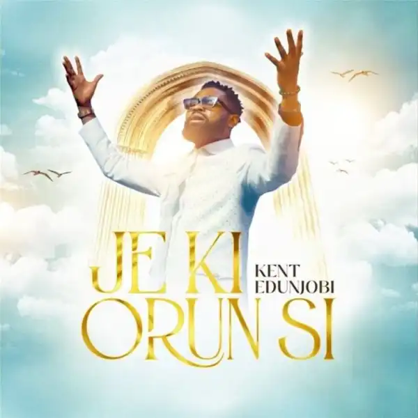 Kent Edunjobi – Je Ki Orun Si