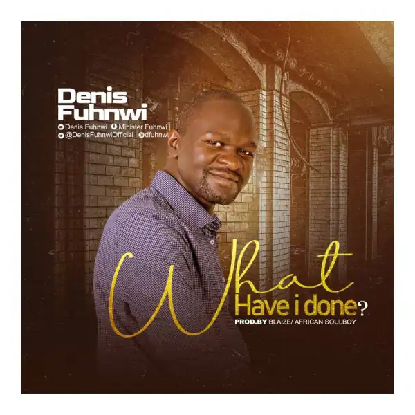 Denis Fuhnwi – What Have I Done?