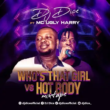DJ Dice – Who's That Girl Vs Hot Body Mixtape ft. MC Ugly Harry