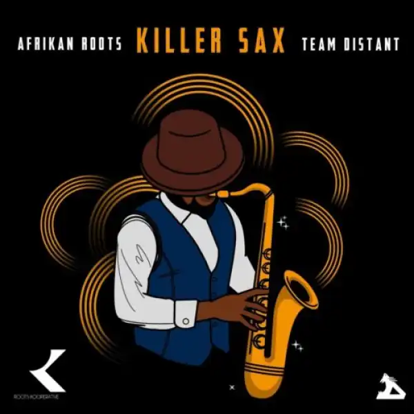 Afrikan Roots – Killer Sax ft. Team Distant