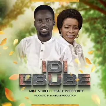 Minister Nitro – Idi Ebube ft. Peace Prosperity