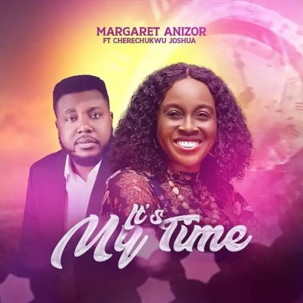 Margaret Anizor – It’s My Time Ft. Cherechukwu Joshua