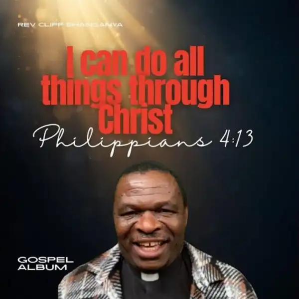 Rev Cliff Shanganya – I Can Do All Things Through Christ