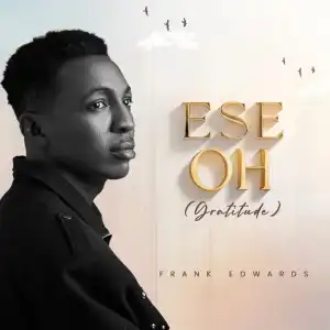 Frank Edwards – Ese Oh (Gratitude)