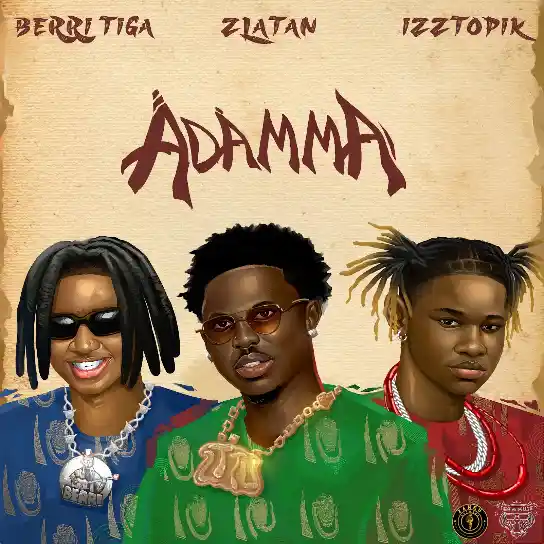 Berri-Tiga – Adamma Ft. Zlatan x Izztopik