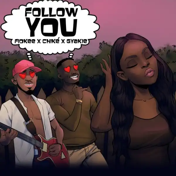 Fiokee – Follow You Ft. Chike & Gyakie