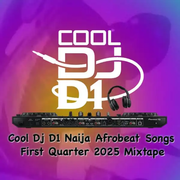 Cool DJ D1 – Naija Afrobeat Songs First Quarter 2025 Mixtape