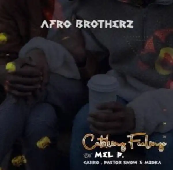 Afro Brotherz – Catching Feelings ft. Melisa Peter, Caiiro, Pastor Snow & Mzoka