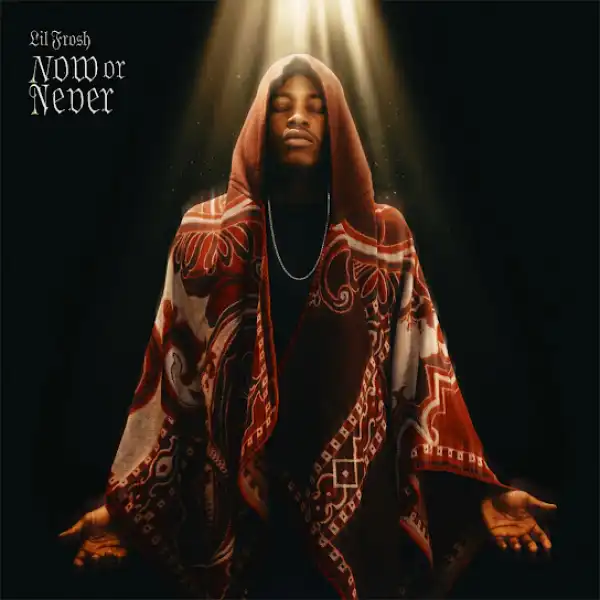 Lil Frosh – NOW OR NEVER (EP)