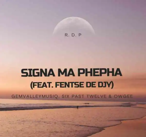 Gem Valley MusiQ, Six Past Twelve & OwGee – Signa Ma Phepha ft. Fentse De Djy