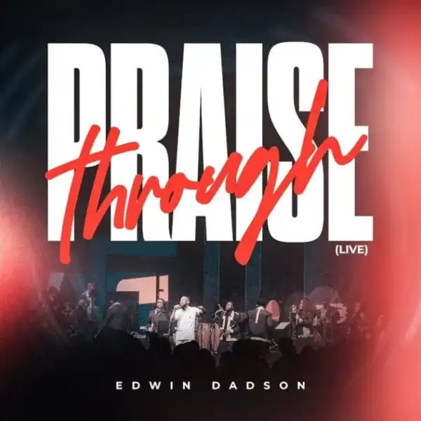 Edwin Dadson – Praisethrough (Live)
