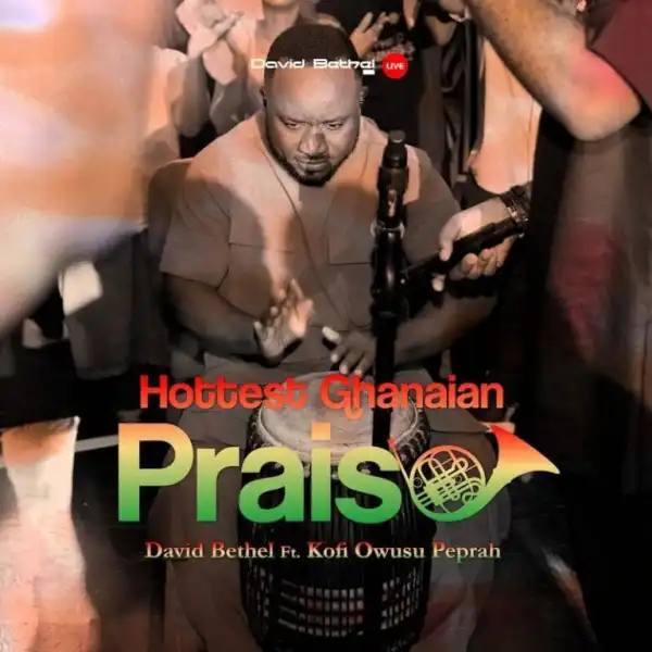 David Bethel – Hottest Ghanaian Praise Ft. Kofi Owusu Peprah
