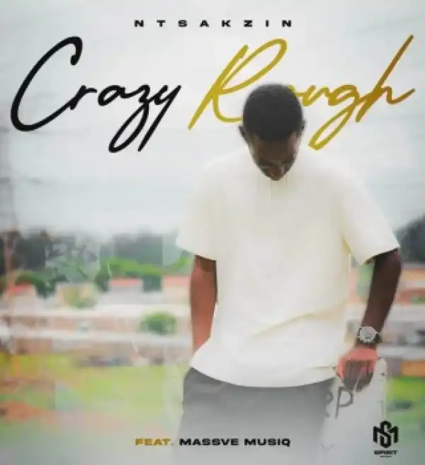 Ntsakzin – Crazy Rough Ft. Massve MusiQ