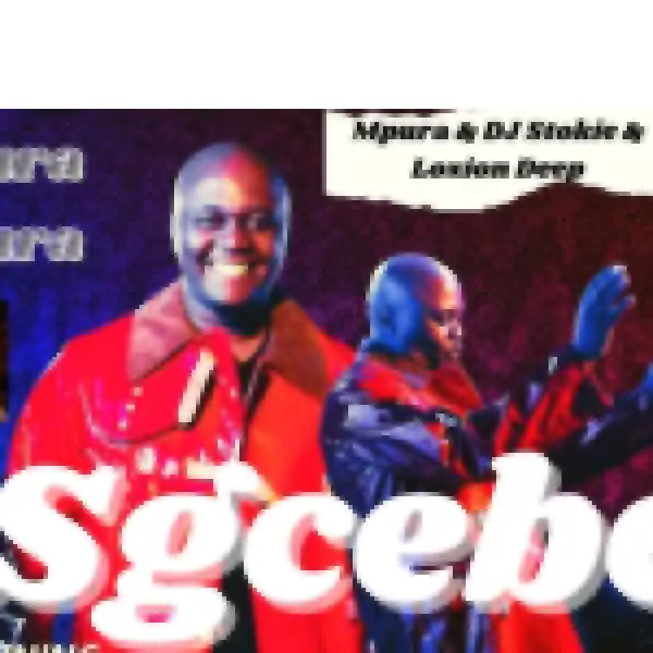 Mpura – Sgcebe ft Dj Stokie & Loxion Deep