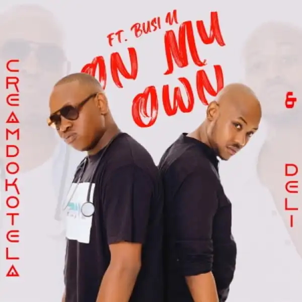 Creamdokotela & Deli – On My Own ft. Busi N