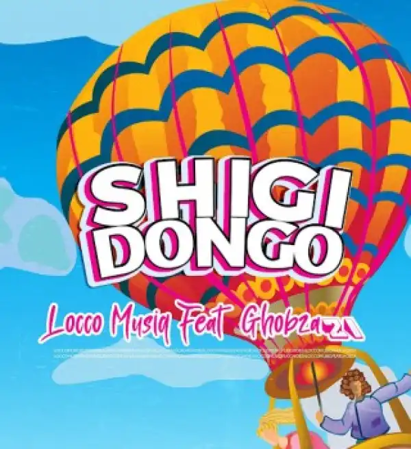 Locco Musiq – Shigidongo ft Ghobza21
