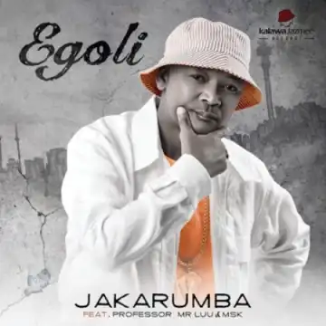Jakarumba – Egoli Ft. Professor, Mr Luu, MSK