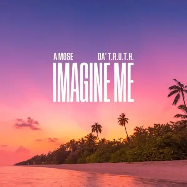 A Mose – Imagine Me ft. Da’ T.R.U.T.H
