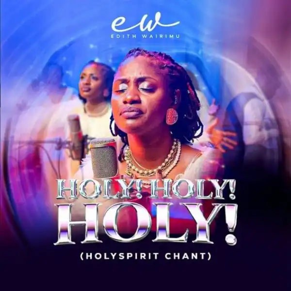 Edith Wairimu – Holy! Holy! Holy! (Holy Spirit Chant)