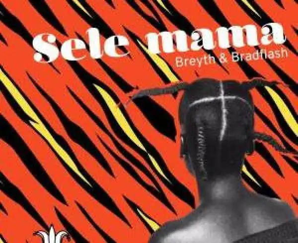 Breyth & BradFlash – Sele Mama