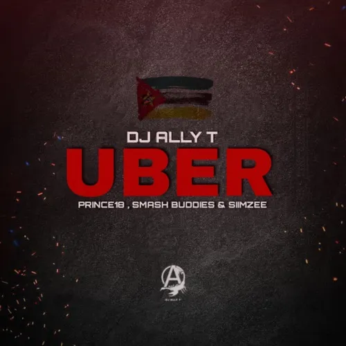 DJ Ally T – UBER (Bique Mix) ft PrInce18, Smash Buddies & Siimzee
