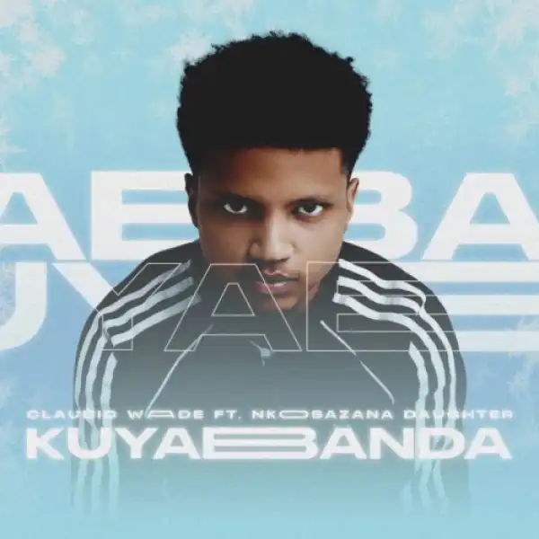 Claudio Wade – Kuyabanda ft. Nkosazana Daughter