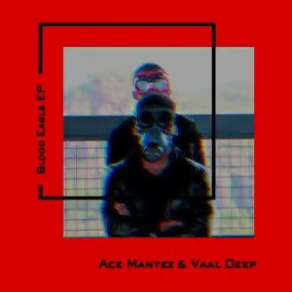 Ace Mantez & Vaal Deep – Blood Eagle