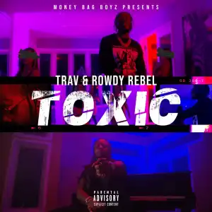 Trav Ft. Rowdy Rebel – Toxic
