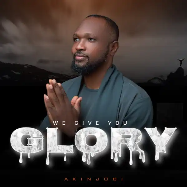 Akinjobi – We Give You Glory