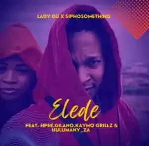 Siphosomething & Lady Du – Elede ft. Gilano, HPEE, Kaymo Grillz & Hulumany